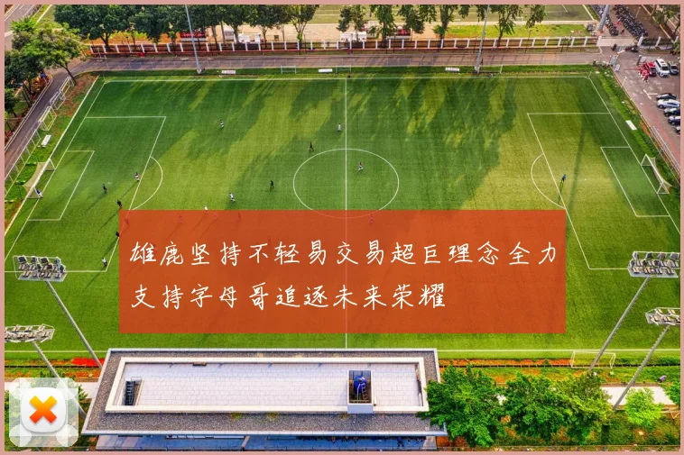 雄鹿坚持不轻易交易超巨理念全力支持字母哥追逐未来荣耀