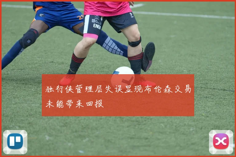 独行侠管理层失误显现布伦森交易未能带来回报